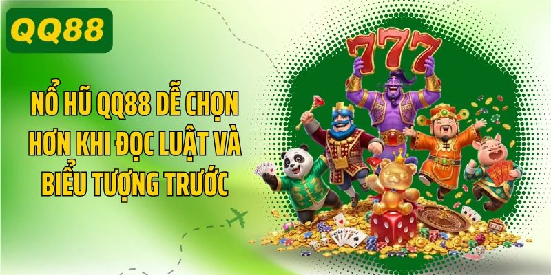 Nổ hũ QQ88 dễ chọn hơn khi đọc luật và biểu tượng trước